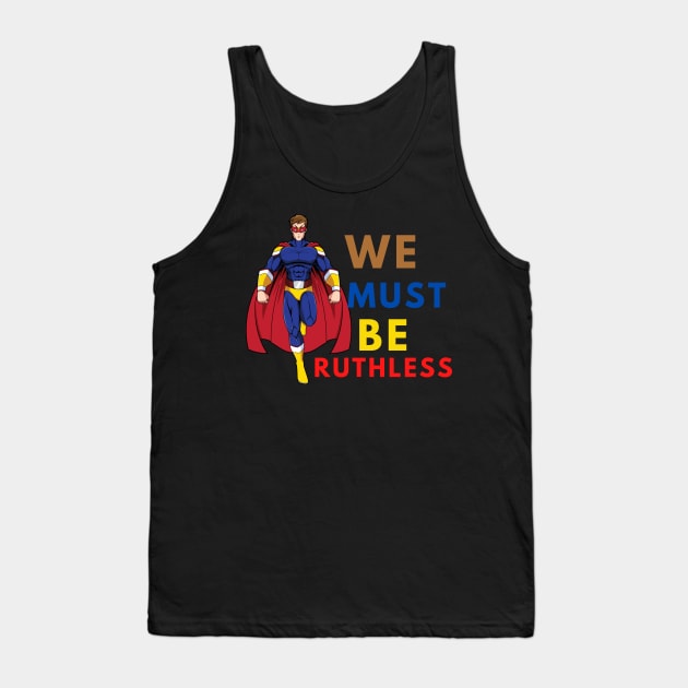 WE MUST BE RUTHLESS Tank Top by NICHE&NICHE